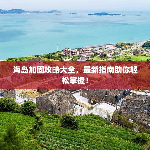 海岛加固攻略大全，最新指南助你轻松掌握！