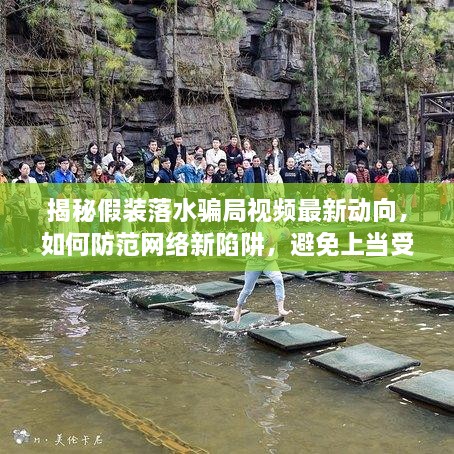 揭秘假装落水骗局视频最新动向，如何防范网络新陷阱，避免上当受骗