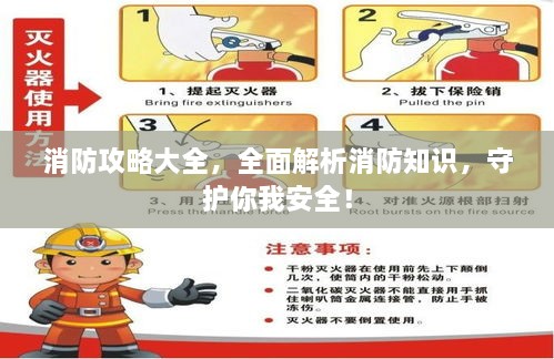 消防攻略大全，全面解析消防知识，守护你我安全！