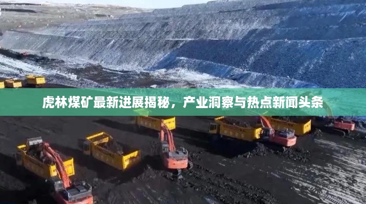 虎林煤矿最新进展揭秘，产业洞察与热点新闻头条