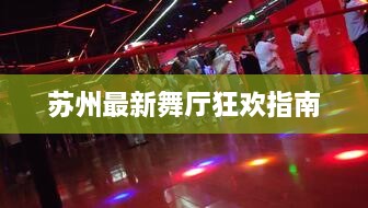 苏州最新舞厅狂欢指南