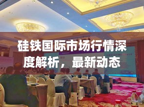 硅铁国际市场行情深度解析，最新动态与趋势展望
