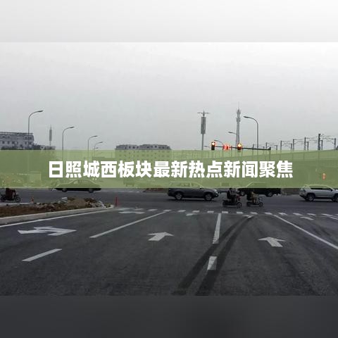 日照城西板块最新热点新闻聚焦