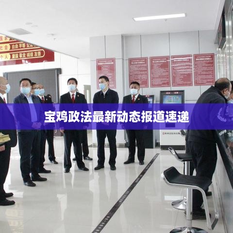 宝鸡政法最新动态报道速递