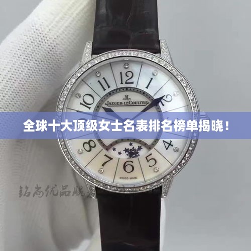 全球十大顶级女士名表排名榜单揭晓！