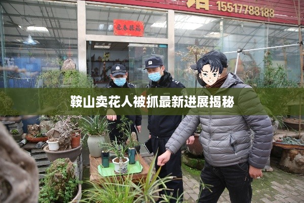 鞍山卖花人被抓最新进展揭秘
