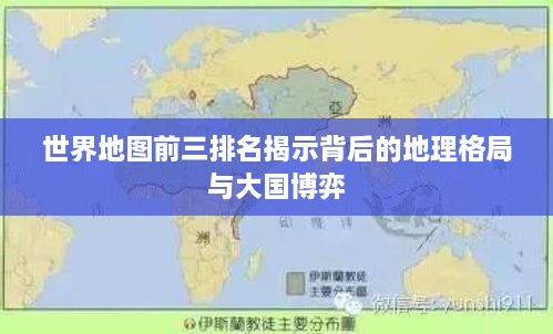 世界地图前三排名揭示背后的地理格局与大国博弈