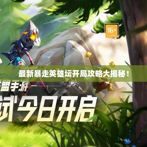 最新暴走英雄坛开局攻略大揭秘！