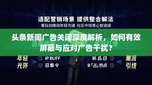 头条新闻广告关闭深度解析，如何有效屏蔽与应对广告干扰？