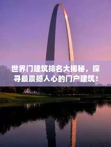 世界门建筑排名大揭秘，探寻最震撼人心的门户建筑！