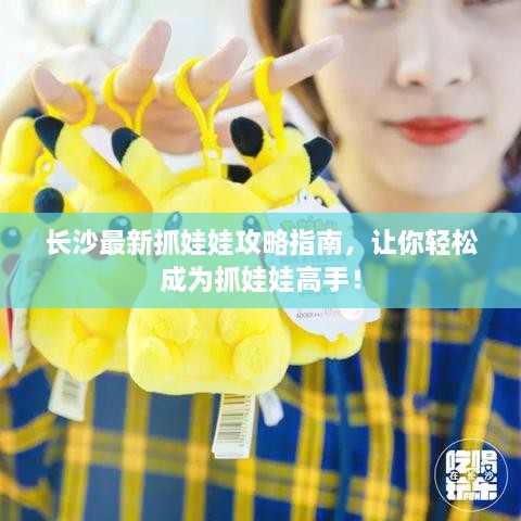 长沙最新抓娃娃攻略指南，让你轻松成为抓娃娃高手！