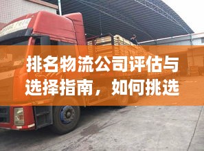 排名物流公司评估与选择指南，如何挑选最优秀的物流服务提供商？