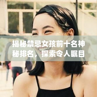 揭秘禁忌女孩前十名神秘排名，探索令人瞩目的存在