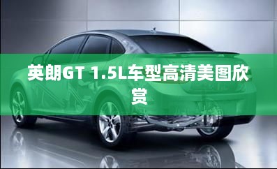 英朗GT 1.5L车型高清美图欣赏