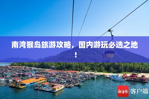 南湾猴岛旅游攻略，国内游玩必选之地！