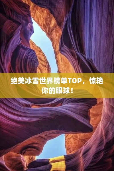 绝美冰雪世界榜单TOP，惊艳你的眼球！