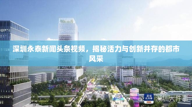 深圳永泰新闻头条视频，揭秘活力与创新并存的都市风采