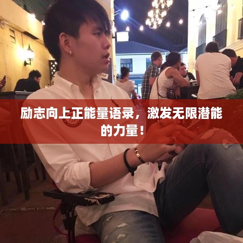 励志向上正能量语录，激发无限潜能的力量！