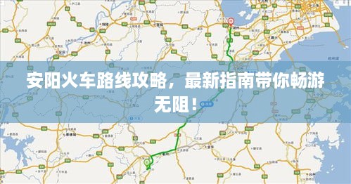安阳火车路线攻略，最新指南带你畅游无阻！