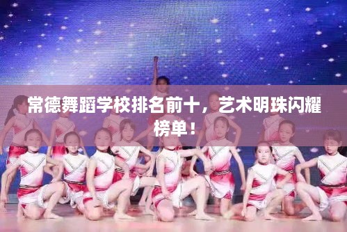 常德舞蹈学校排名前十，艺术明珠闪耀榜单！