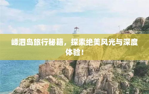 嵊泗岛旅行秘籍，探索绝美风光与深度体验！