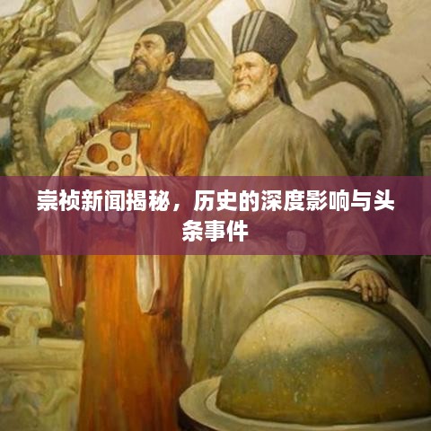 崇祯新闻揭秘，历史的深度影响与头条事件