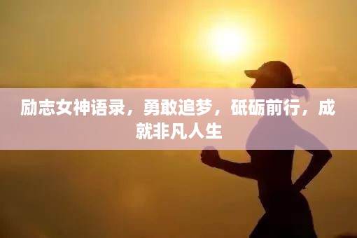 励志女神语录，勇敢追梦，砥砺前行，成就非凡人生