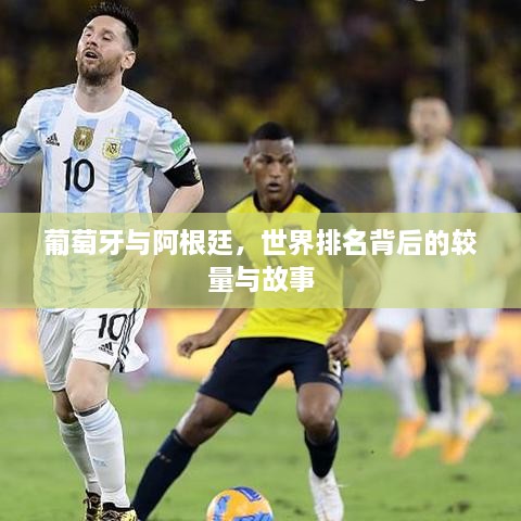 葡萄牙与阿根廷，世界排名背后的较量与故事