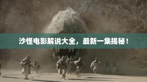 沙怪电影解说大全，最新一集揭秘！