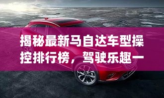 揭秘最新马自达车型操控排行榜，驾驶乐趣一览无遗！