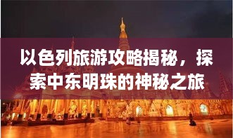 以色列旅游攻略揭秘，探索中东明珠的神秘之旅