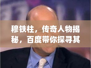 穆铁柱，传奇人物揭秘，百度带你探寻其传奇人生！