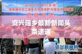资兴瑶乡最新新闻头条速递