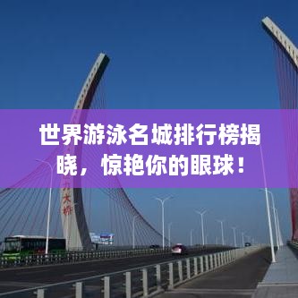 世界游泳名城排行榜揭晓，惊艳你的眼球！