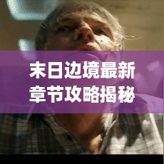 末日边境最新章节攻略揭秘！一网打尽所有关卡秘籍！