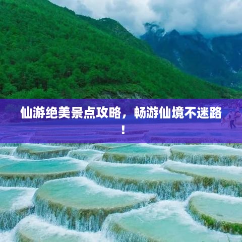 仙游绝美景点攻略，畅游仙境不迷路！