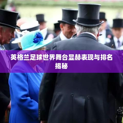 英格兰足球世界舞台显赫表现与排名揭秘
