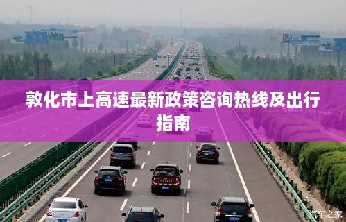 敦化市上高速最新政策咨询热线及出行指南