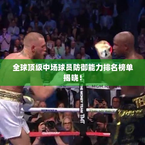 全球顶级中场球员防御能力排名榜单揭晓！