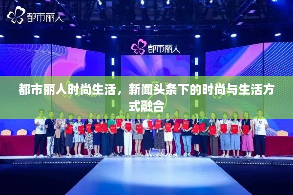 都市丽人时尚生活，新闻头条下的时尚与生活方式融合