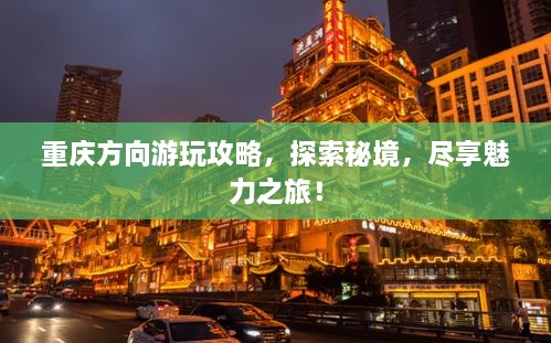 重庆方向游玩攻略，探索秘境，尽享魅力之旅！